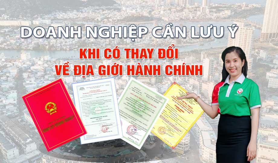 NHỮNG ĐIỀU DOANH NGHIỆP CẦN LƯU Ý KHI CÓ THAY ĐỔI ĐỊA GIỚI HÀNH CHÍNH